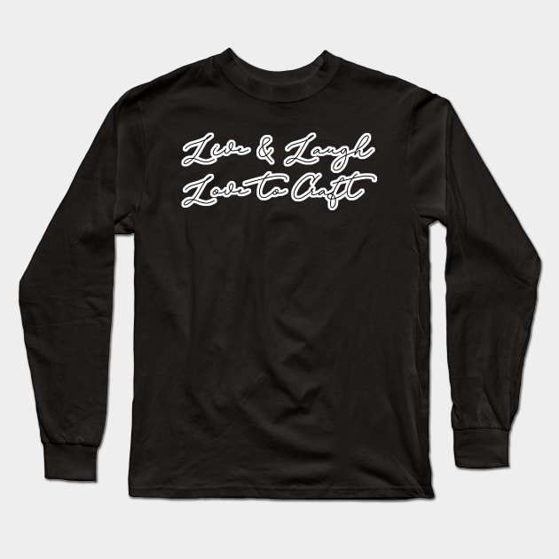 Live & Laugh & Love to Craft Long Sleeve T-Shirt by aaallsmiles